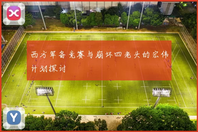 西方军备竞赛与崩坏四老头的宏伟计划探讨